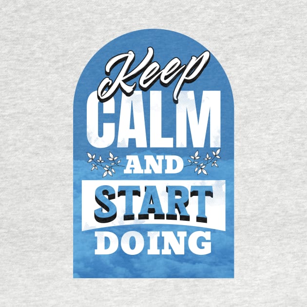 Keep Calm and Start Doing by Ayzora Studio